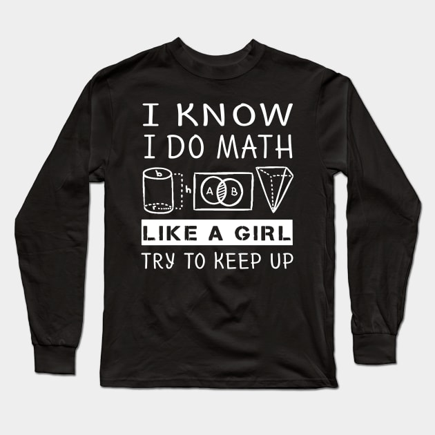 I KNOW I DO MATH LIKE A GIRL TRY TO KEEP UP Long Sleeve T-Shirt by BlackSideDesign